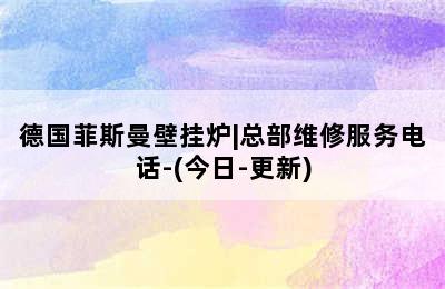 德国菲斯曼壁挂炉|总部维修服务电话-(今日-更新)